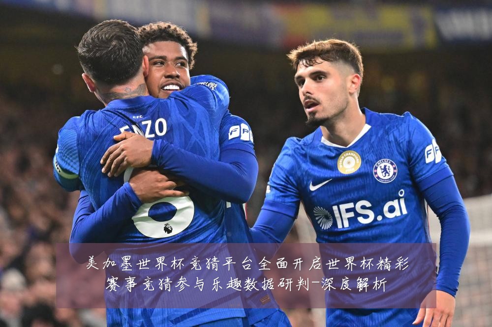 美加墨世界杯竞猜平台全面开启世界杯精彩赛事竞猜参与乐趣数据研判-深度解析