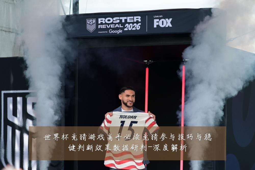 世界杯竞猜游戏高手必读竞猜参与技巧与稳健判断效果数据研判-深度解析