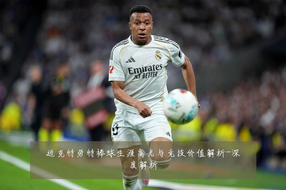 迈克特劳特棒球生涯高光与竞技价值解析-深度解析